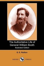 The Authoritative Life of General William Booth (Illustrated Edition) (Dodo Press)