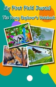 My First Field Journal. The Young Explorer's Notebook: For children between 3 and 7 years old.