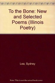 To the Bone: New and Selected Poems (Illinois Poetry Series)