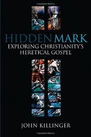 Hidden Mark: Exploring  Christianity's Heretical Gospel