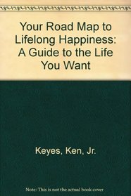 Your Road Map to Lifelong Happiness: A Guide to the Life You Want