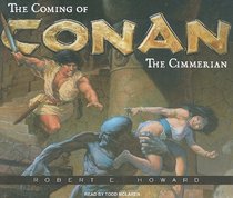 The Coming of Conan the Cimmerian: The Original Adventures of the Greatest Sword and Sorcery Hero of All Time! (Conan of Cimmeria)