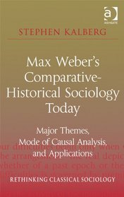 Max Weber's Comparative-historical Sociology Today: Major Themes, Mode of Causal Analysis, and Applications (Rethinking Classical Sociology)