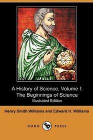 A History of Science, Volume I: The Beginnings of Science (Illustrated Edition) (Dodo Press)