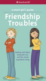 A Smart Girl's Guide: Friendship Troubles (Revised): Dealing with fights, being left out & the whole popularity thing