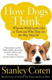 How Dogs Think : What the World Looks Like to Them and Why They Act the Way They Do