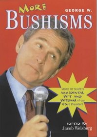 More George W. Bushisms: More Verbal Contortions from America's 43rd President
