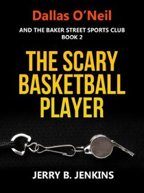 The Scary Basketball Player (Dallas O'Neil & the Baker Street Sports Club, No. 2)