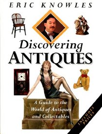 DISCOVERING ANTIQUES: A GUIDE TO THE WORLD OF ANTIQUES AND COLLECTABLES