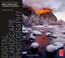 Digital Landscape Photography: In the Footsteps of Ansel Adams and the Masters