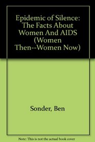 Epidemic of Silence: The Facts About Women and AIDS (Women Then--Women Now)