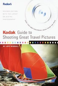 Kodak Guide to Shooting Great Travel Pictures : The Most Authoritative Guide to Travel Photography for Vacationers