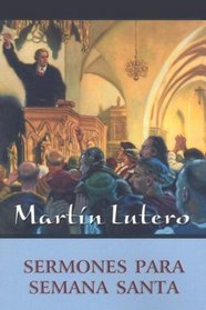 Sermones Para Semana Santa = Sermones de Lutero Para Semana Santa (Spanish Edition)