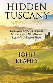 Hidden Tuscany: Discovering Art, Culture, and Memories in a Well-Known Region's Unknown Places (Thorndike Press Large Print Nonfiction Series)