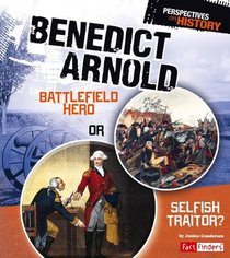 Benedict Arnold: Battlefield Hero or Selfish Traitor? (Perspectives on History)