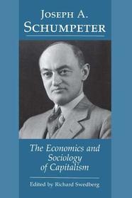 The Economics and Sociology of Capitalism: Joseph a Schumpeter
