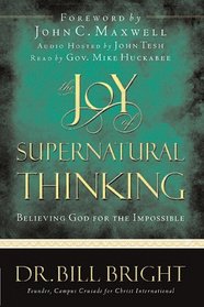 The Joy Of Supernatural Thinking: Believing God For The Impossible (Bright, Bill. Joy of Knowing God, Bk 8)