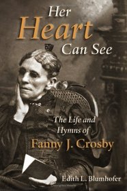 Her Heart Can See: The Life and Hymns of Fanny J. Crosby (Library of Religious Biography Series)