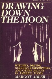 Drawing Down the Moon: Witches, Druids, Goddess-Worshippers and Other Pagans in America Today