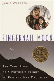 Fingernail Moon : The True Story of a Mother's Flight to Protect Her Daughter