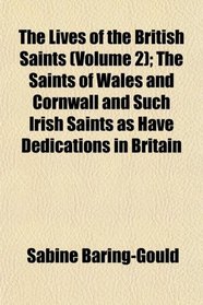 The Lives of the British Saints (Volume 2); The Saints of Wales and Cornwall and Such Irish Saints as Have Dedications in Britain