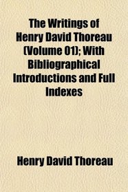 The Writings of Henry David Thoreau (Volume 01); With Bibliographical Introductions and Full Indexes