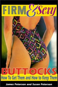 Firm and Sexy Buttocks: How to Get Them & How to Keep Them