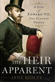 The Heir Apparent: A Life of Edward VII, the Playboy Prince