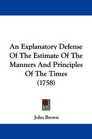 An Explanatory Defense Of The Estimate Of The Manners And Principles Of The Times (1758)