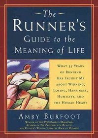 The Runner's Guide to the Meaning of Life : What 35 Years of Running Have Taught Me About Winning, Losing, Happiness, Humility, and the Human Heart
