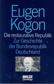 Die restaurative Republik: Zur Geschichte der Bundesrepublik Deutschland (Gesammelte Schriften)