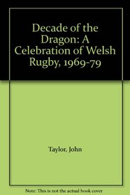 Decade of the Dragon: A Celebration of Welsh Rugby, 1969-79