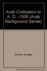Arab Civilization to A. D. -1500 (Arab Background Series)
