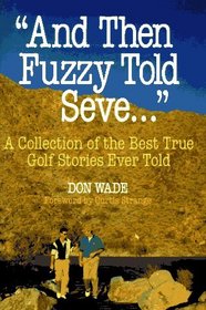 And Then Fuzzy Told Seve... : A Collection of the Best True Golf Stories Ever Told