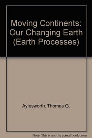 Moving Continents: Our Changing Earth (Earth Processes Books)