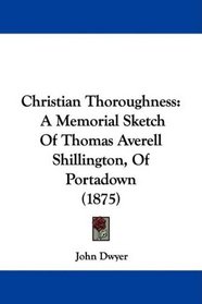 Christian Thoroughness: A Memorial Sketch Of Thomas Averell Shillington, Of Portadown (1875)
