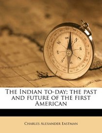 The Indian to-day; the past and future of the first American