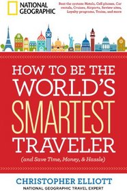 How to Be the World's Smartest Traveler (and Save Time, Money, and Hassle)