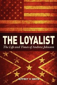 The Loyalist: The LIfe and Times of Andrew Johnson