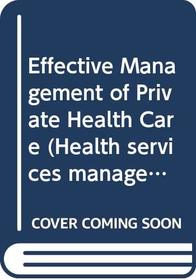Effective Management of Private Health Care (Health services management series)