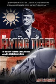 The Flying Tiger: The True Story of General Claire Chennault and the U.S. 14th Air Force in China