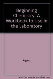 Beginning Chemistry: A Workbook to Use in the Laboratory