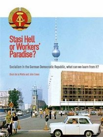 Stasi Hell or Workers' Paradise?: Socialism in the German Democratic Republic - What We Can Learn from It?