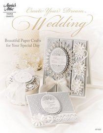 Create Your Dream Wedding: Beautiful Paper Crafts for Your Special Day (Annie's Attic: Paper Crafts)