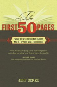 The First 50 Pages: Engage Agents, Editors and Readers, and Set Your Novel Up For Success