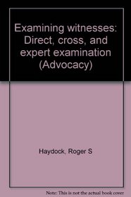 Examining witnesses: Direct, cross, and expert examination (Advocacy)