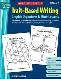 Trait-Based Writing Graphic Organizers & Mini-Lessons: 20 Graphic Organizers With Mini-Lessons to Help Students Brainstorm, Organize Ideas, Draft, Revise, and Edit (Best Practices in Action)