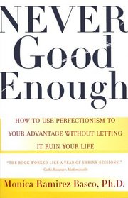 NEVER GOOD ENOUGH: How to use Perfectionism to Your Advantage Without Letting it Ruin Your Life