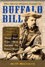 Great Plains Guide to Buffalo Bill, The: Forts, Fights & Other Sites