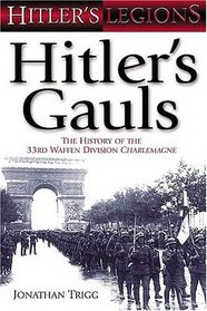HITLER'S GAULS: The History of the 33rd Waffen Division Charlemagne (Hitler's Legions)